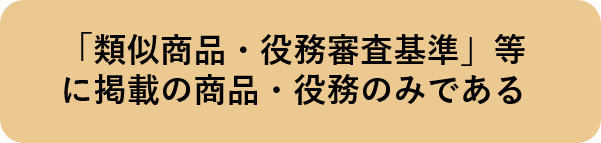 「類似商品・役務審査基準」等に掲載の商品・役務のみである